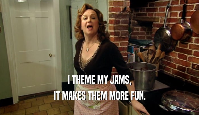 I THEME MY JAMS, IT MAKES THEM MORE FUN. 