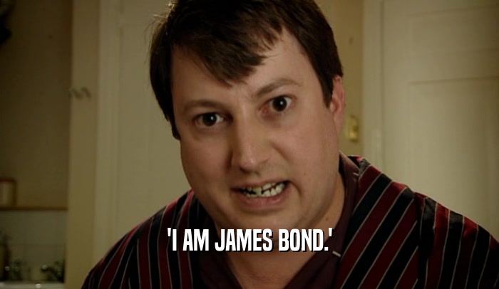 'I AM JAMES BOND.'  