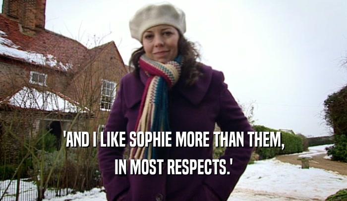 'AND I LIKE SOPHIE MORE THAN THEM,
 IN MOST RESPECTS.'
 