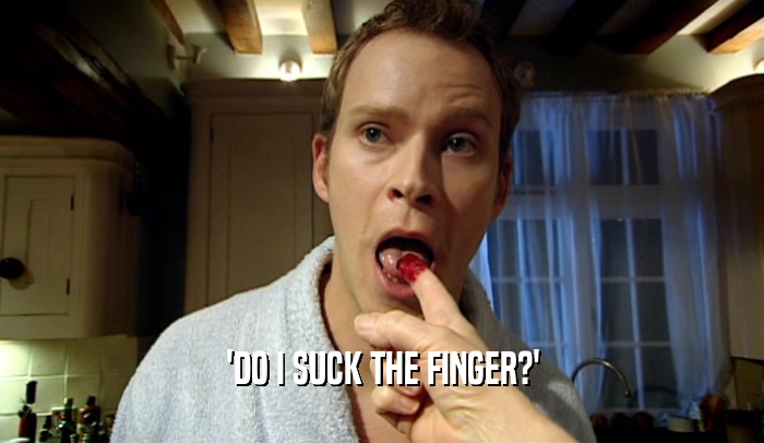 'DO I SUCK THE FINGER?'  