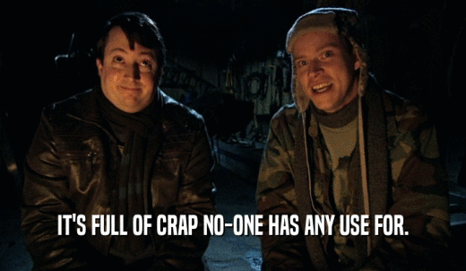 IT'S FULL OF CRAP NO-ONE HAS ANY USE FOR.  