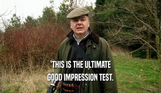 'THIS IS THE ULTIMATE GOOD IMPRESSION TEST. 