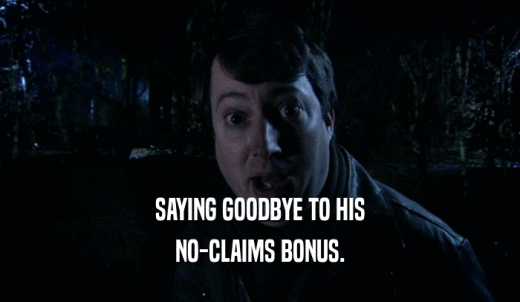 SAYING GOODBYE TO HIS NO-CLAIMS BONUS. 
