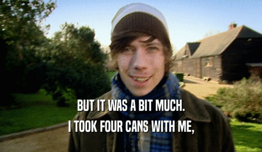 BUT IT WAS A BIT MUCH. I TOOK FOUR CANS WITH ME, 