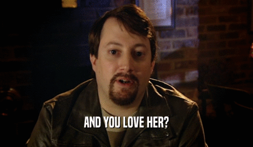 AND YOU LOVE HER?  