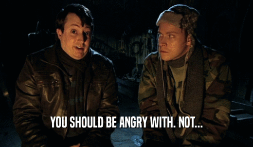 YOU SHOULD BE ANGRY WITH. NOT...  