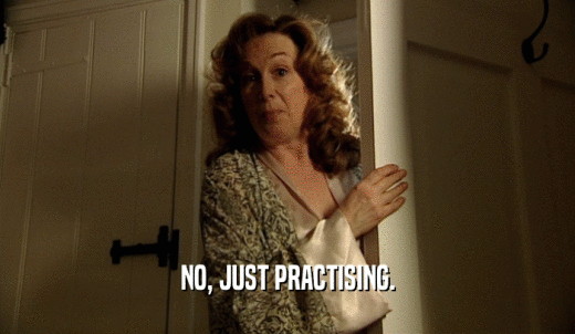 NO, JUST PRACTISING.  
