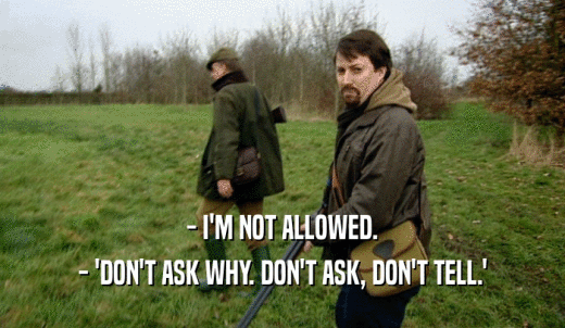 - I'M NOT ALLOWED. - 'DON'T ASK WHY. DON'T ASK, DON'T TELL.' 
