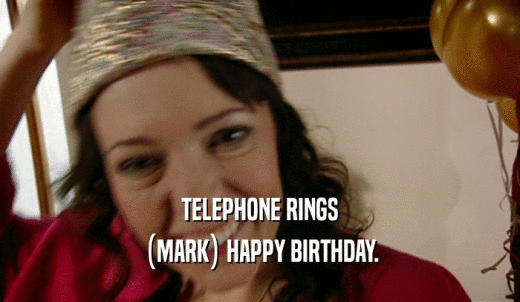 TELEPHONE RINGS (MARK) HAPPY BIRTHDAY. 