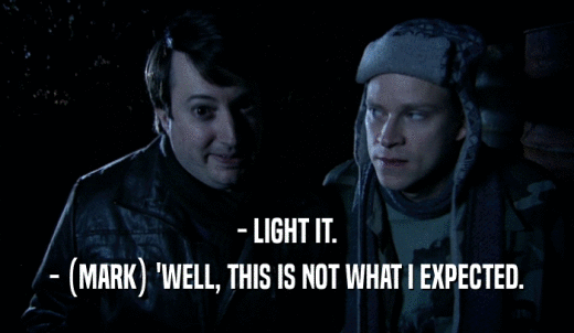 - LIGHT IT. - (MARK) 'WELL, THIS IS NOT WHAT I EXPECTED. 