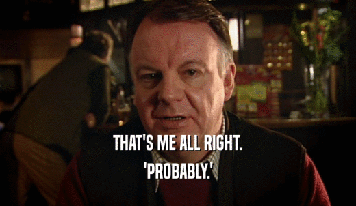 THAT'S ME ALL RIGHT. 'PROBABLY.' 