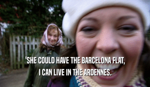 'SHE COULD HAVE THE BARCELONA FLAT, I CAN LIVE IN THE ARDENNES. 