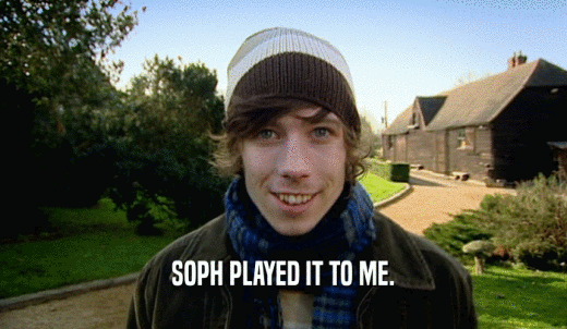 SOPH PLAYED IT TO ME.  