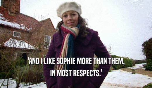 'AND I LIKE SOPHIE MORE THAN THEM, IN MOST RESPECTS.' 