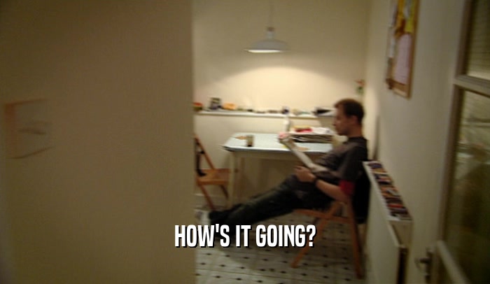 HOW'S IT GOING?  