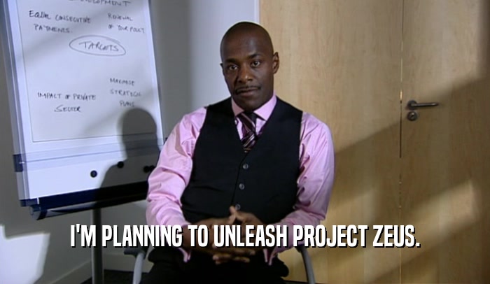 I'M PLANNING TO UNLEASH PROJECT ZEUS.  