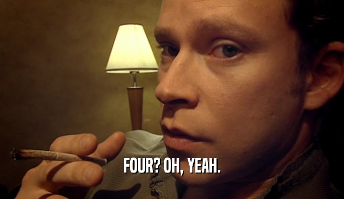FOUR? OH, YEAH.  