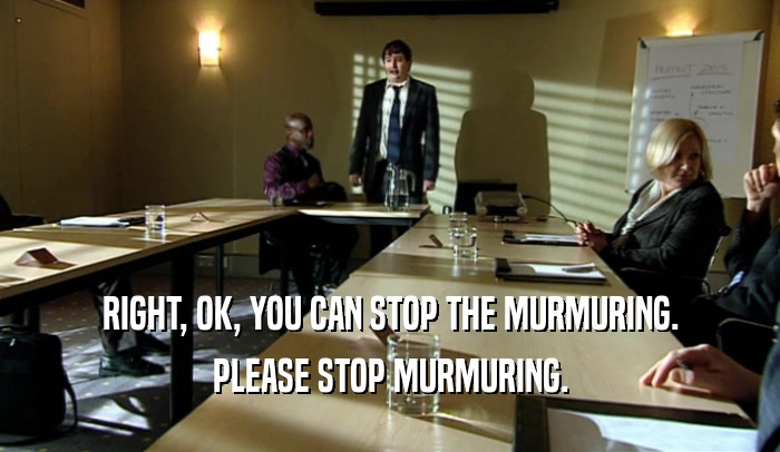 RIGHT, OK, YOU CAN STOP THE MURMURING. PLEASE STOP MURMURING. 