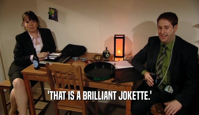 'THAT IS A BRILLIANT JOKETTE.'  