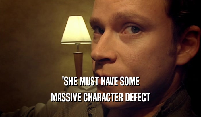 'SHE MUST HAVE SOME MASSIVE CHARACTER DEFECT 