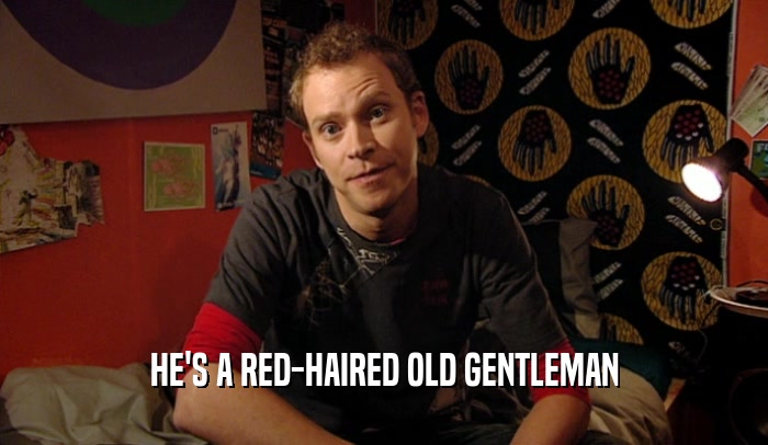 HE'S A RED-HAIRED OLD GENTLEMAN  