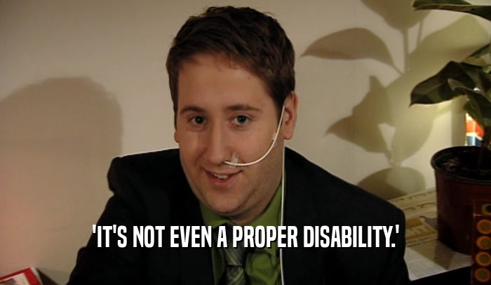 'IT'S NOT EVEN A PROPER DISABILITY.'
  