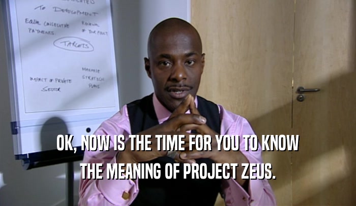 OK, NOW IS THE TIME FOR YOU TO KNOW THE MEANING OF PROJECT ZEUS. 
