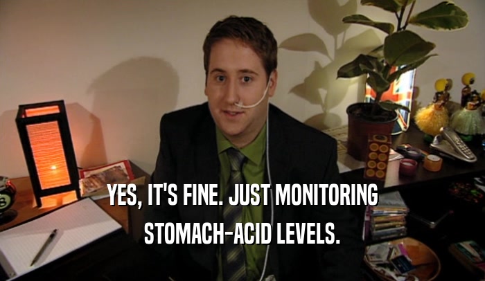 YES, IT'S FINE. JUST MONITORING STOMACH-ACID LEVELS. 