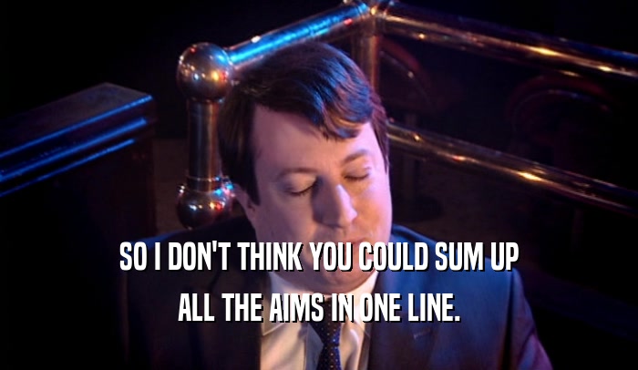 SO I DON'T THINK YOU COULD SUM UP ALL THE AIMS IN ONE LINE. 