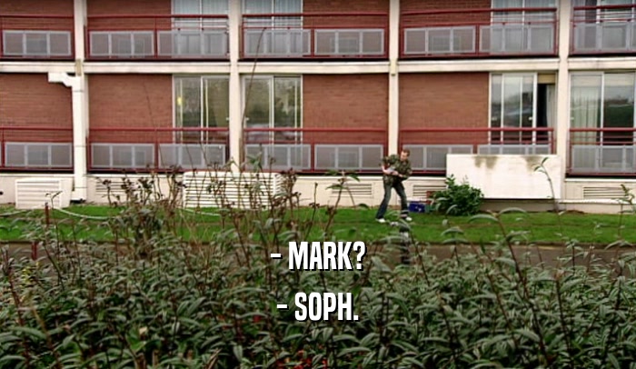 - MARK? - SOPH. 