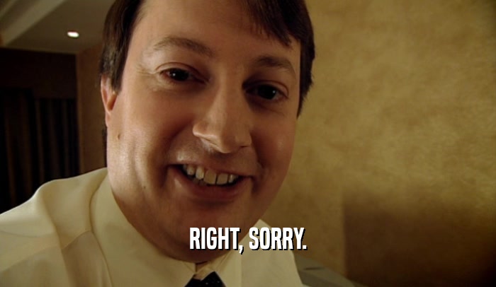 RIGHT, SORRY.  