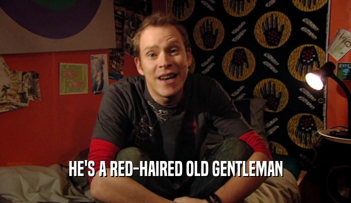 HE'S A RED-HAIRED OLD GENTLEMAN  