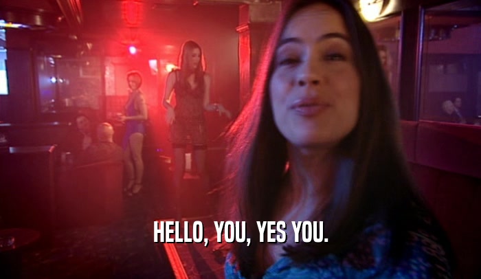 HELLO, YOU, YES YOU.  