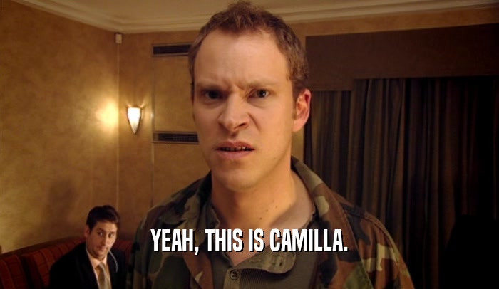 YEAH, THIS IS CAMILLA.  