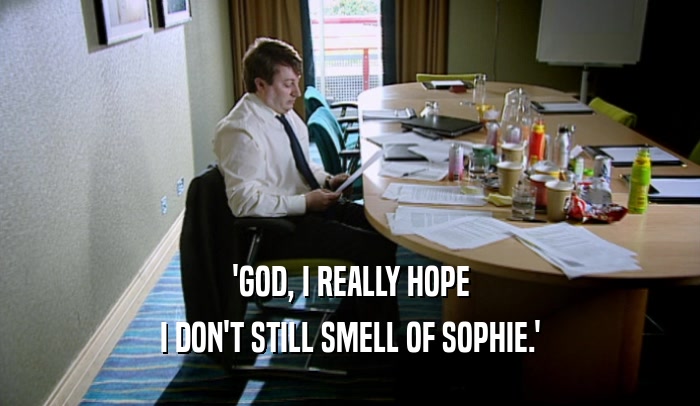 'GOD, I REALLY HOPE I DON'T STILL SMELL OF SOPHIE.' 