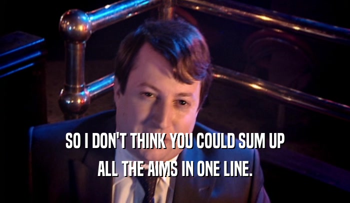SO I DON'T THINK YOU COULD SUM UP ALL THE AIMS IN ONE LINE. 