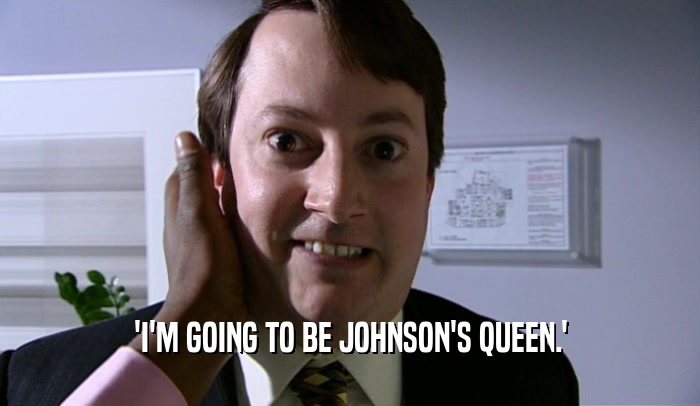 'I'M GOING TO BE JOHNSON'S QUEEN.'  
