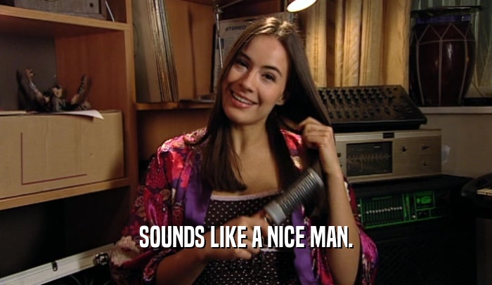 SOUNDS LIKE A NICE MAN.  