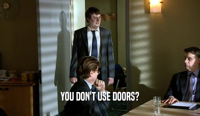 YOU DON'T USE DOORS?  