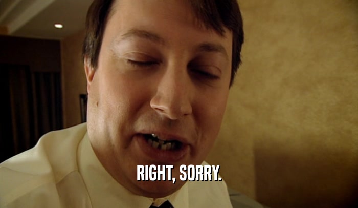 RIGHT, SORRY.  