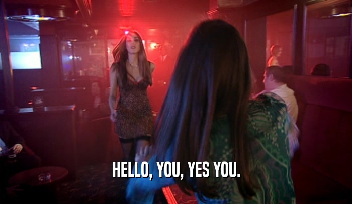 HELLO, YOU, YES YOU.  