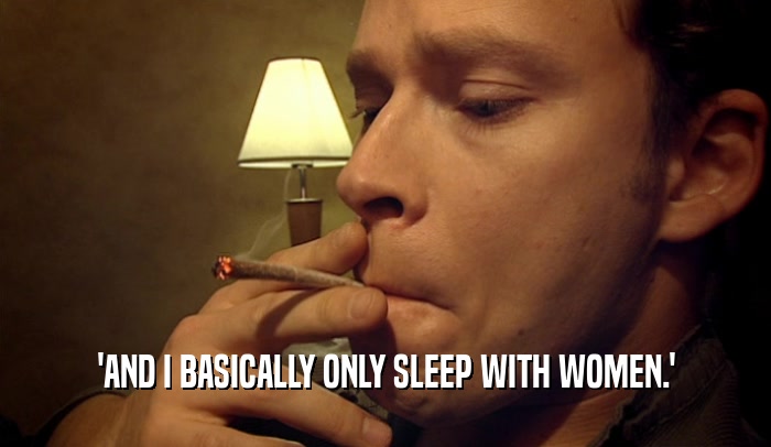 'AND I BASICALLY ONLY SLEEP WITH WOMEN.'  