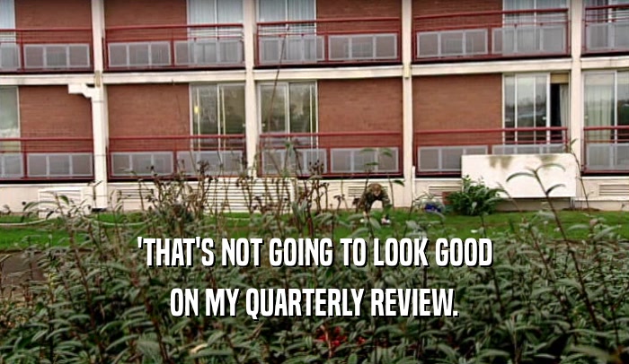 'THAT'S NOT GOING TO LOOK GOOD ON MY QUARTERLY REVIEW. 