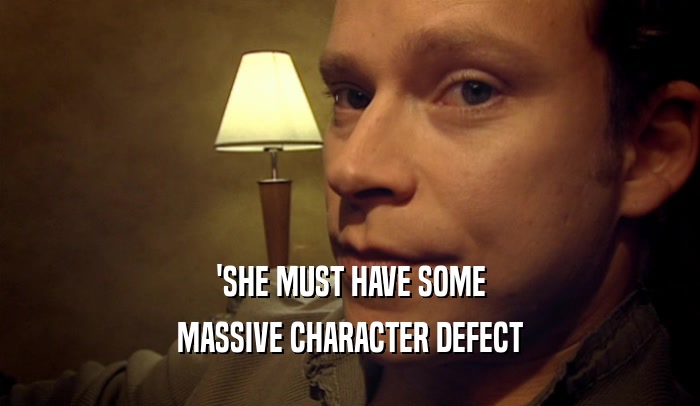 'SHE MUST HAVE SOME MASSIVE CHARACTER DEFECT 