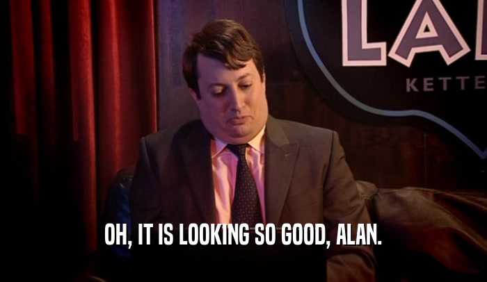 OH, IT IS LOOKING SO GOOD, ALAN.  