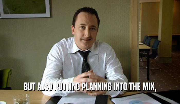 BUT ALSO PUTTING PLANNING INTO THE MIX,  