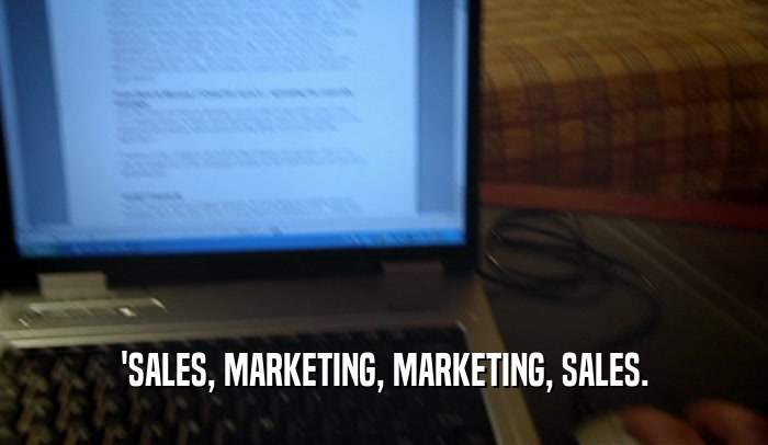 'SALES, MARKETING, MARKETING, SALES.  