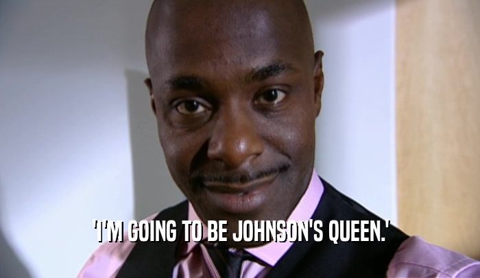 'I'M GOING TO BE JOHNSON'S QUEEN.'  