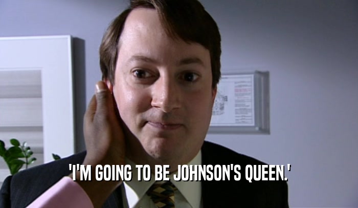 'I'M GOING TO BE JOHNSON'S QUEEN.'  