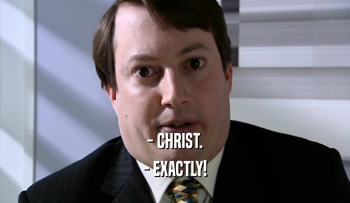 - CHRIST. - EXACTLY! 
